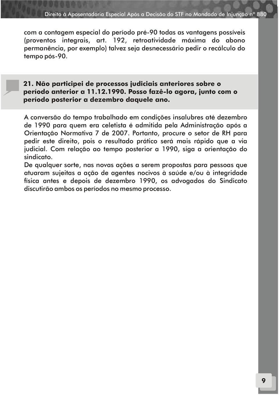 Não participei de processos judiciais anteriores sobre o período anterior a 11.12.1990. Posso fazê-lo agora, junto com o período posterior a dezembro daquele ano.