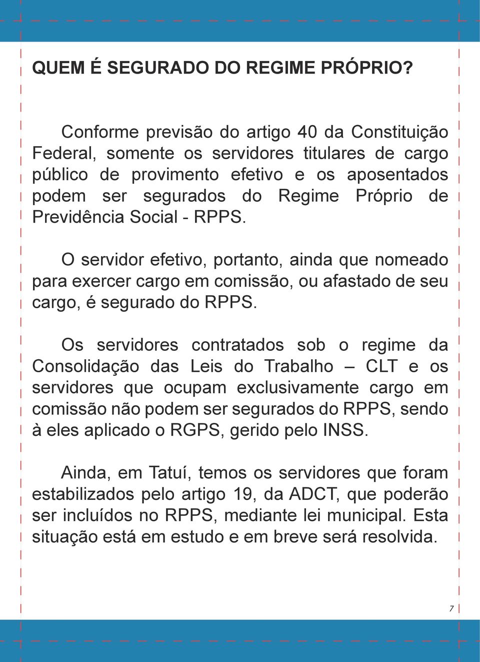 Social - RPPS. O servidor efetivo, portanto, ainda que nomeado para exercer cargo em comissão, ou afastado de seu cargo, é segurado do RPPS.