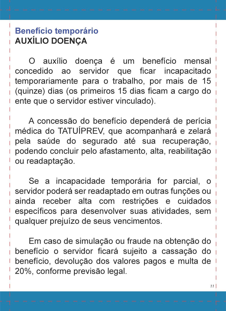 A concessão do benefício dependerá de perícia médica do TATUÍPREV, que acompanhará e zelará pela saúde do segurado até sua recuperação, podendo concluir pelo afastamento, alta, reabilitação ou