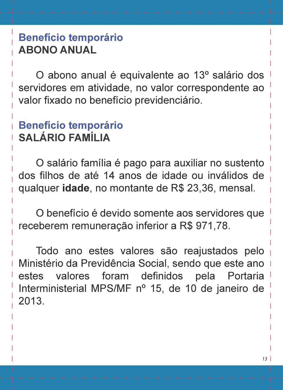 Benefício temporário SALÁRIO FAMÍLIA O salário família é pago para auxiliar no sustento dos filhos de até 14 anos de idade ou inválidos de qualquer idade, no