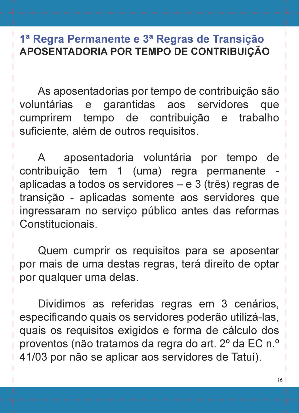 A aposentadoria voluntária por tempo de contribuição tem 1 (uma) regra permanente - aplicadas a todos os servidores e 3 (três) regras de transição - aplicadas somente aos servidores que ingressaram