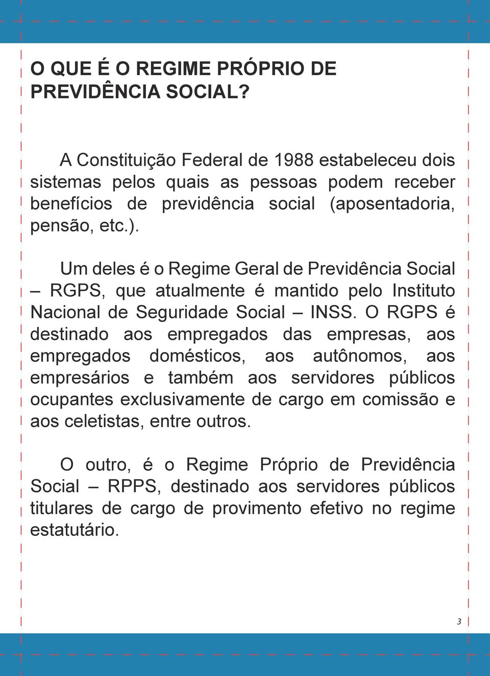 Um deles é o Regime Geral de Previdência Social RGPS, que atualmente é mantido pelo Instituto Nacional de Seguridade Social INSS.
