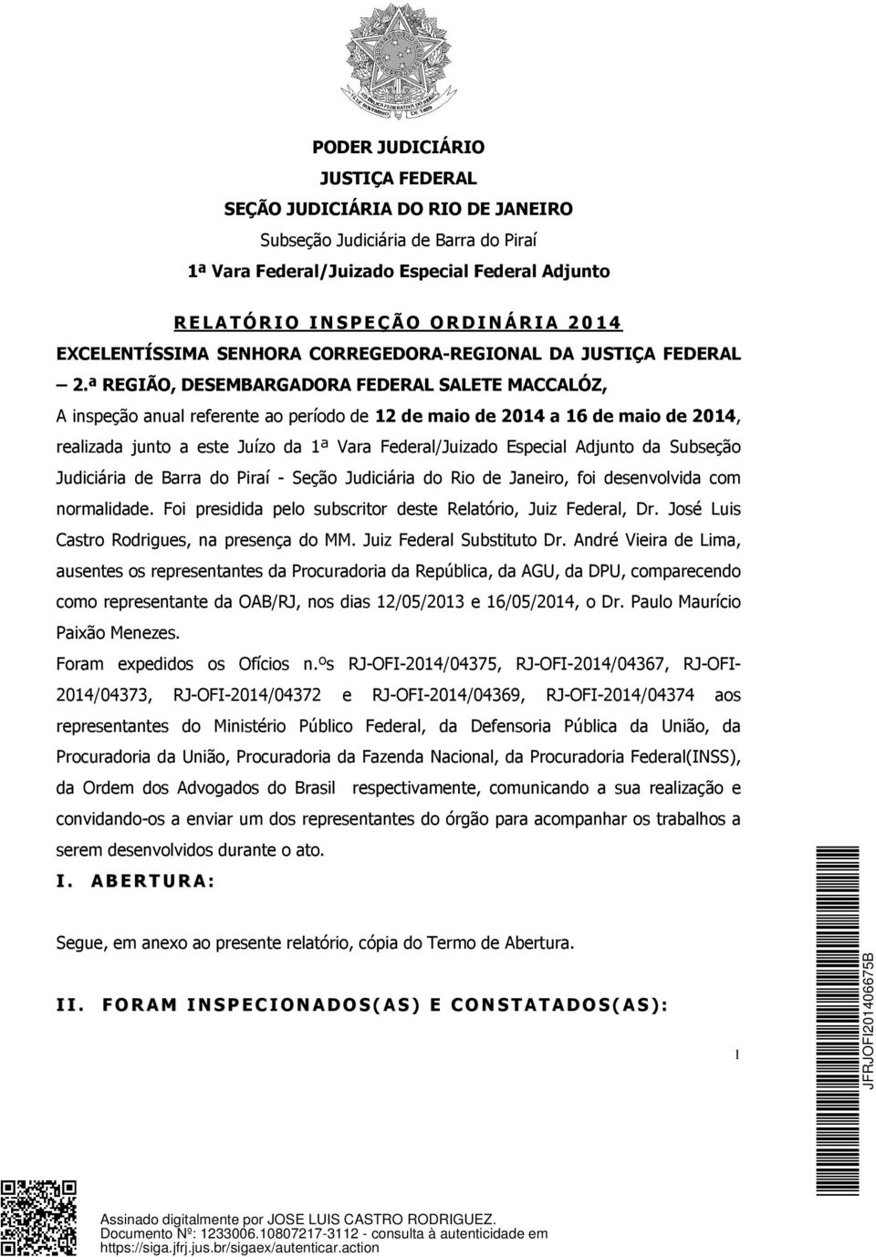 ª REGIÃO, DESEMBARGADORA FEDERAL SALETE MACCALÓZ, A inspeção anual referente ao período de 12 de maio de 2014 a 16 de maio de 2014, realizada junto a este Juízo da 1ª Vara Federal/Juizado Especial