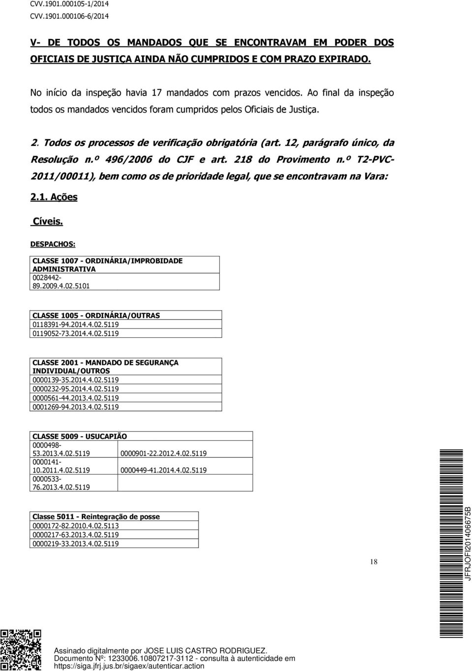 Todos os processos de verificação obrigatória (art. 12, parágrafo único, da Resolução n.º 496/2006 do CJF e art. 218 do Provimento n.