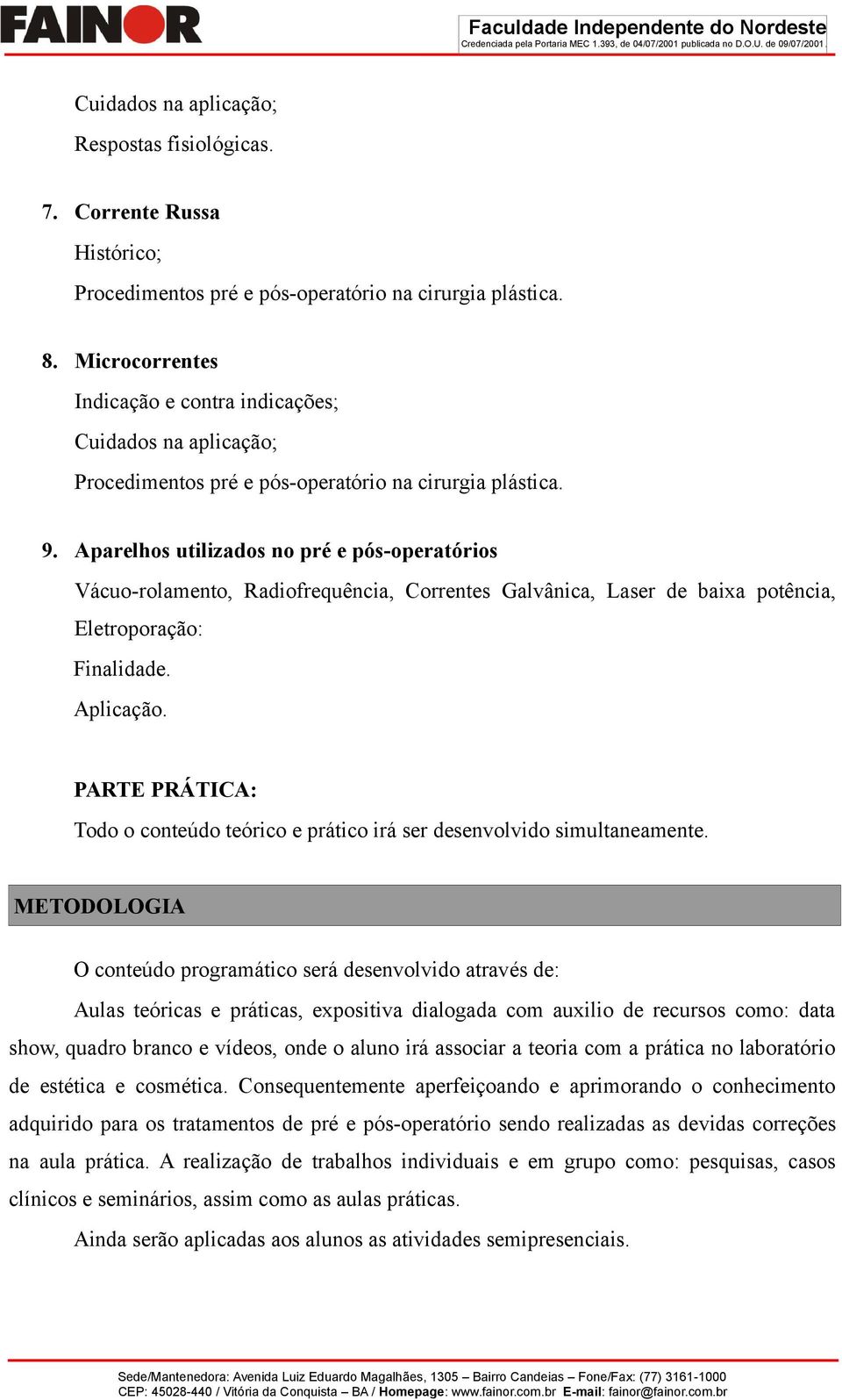 Aparelhos utilizados no pré e pós-operatórios Vácuo-rolamento, Radiofrequência, Correntes Galvânica, Laser de baixa potência, Eletroporação: Finalidade. Aplicação.