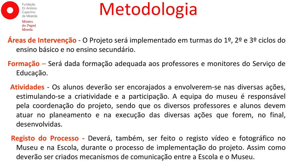 Atividades - Os alunos deverão ser encorajados a envolverem-se nas diversas ações, estimulando-se a criatividade e a participação.