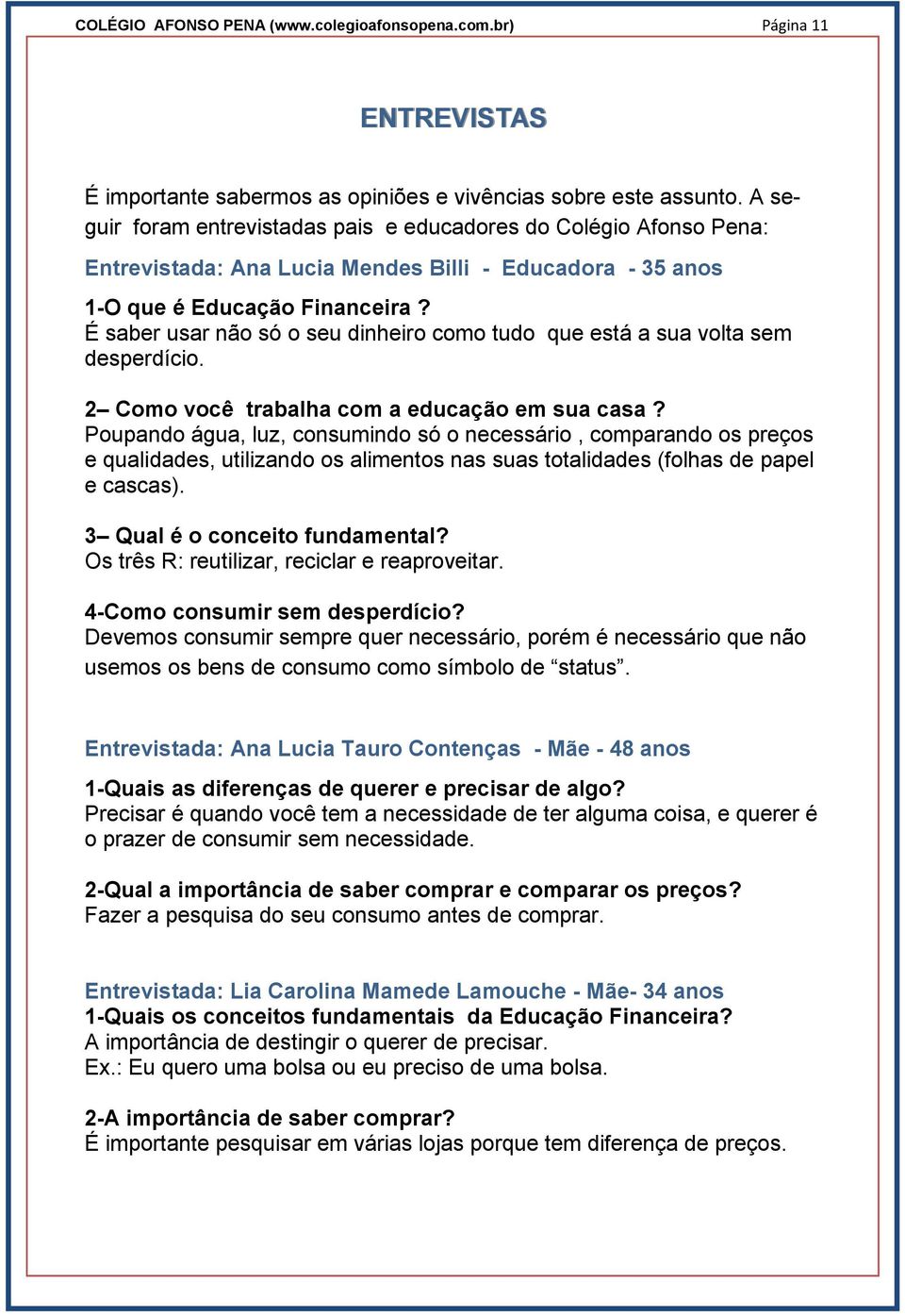 É saber usar não só o seu dinheiro como tudo que está a sua volta sem desperdício. 2 Como você trabalha com a educação em sua casa?