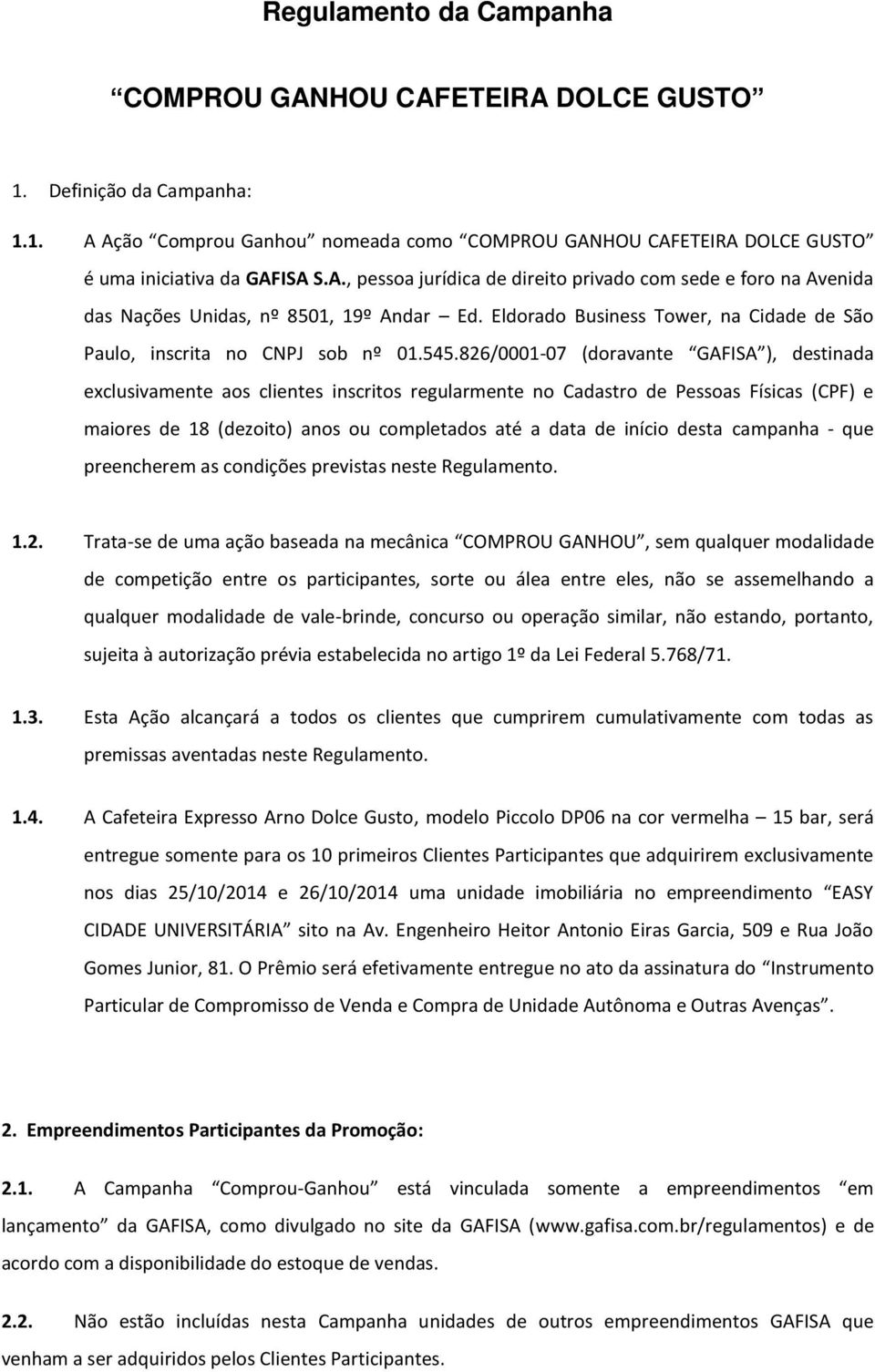 826/0001-07 (doravante GAFISA ), destinada exclusivamente aos clientes inscritos regularmente no Cadastro de Pessoas Físicas (CPF) e maiores de 18 (dezoito) anos ou completados até a data de início