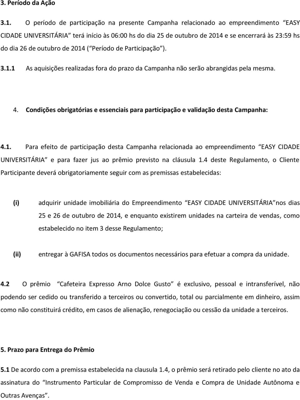 outubro de 2014 ( Período de Participação ). 3.1.1 As aquisições realizadas fora do prazo da Campanha não serão abrangidas pela mesma. 4.