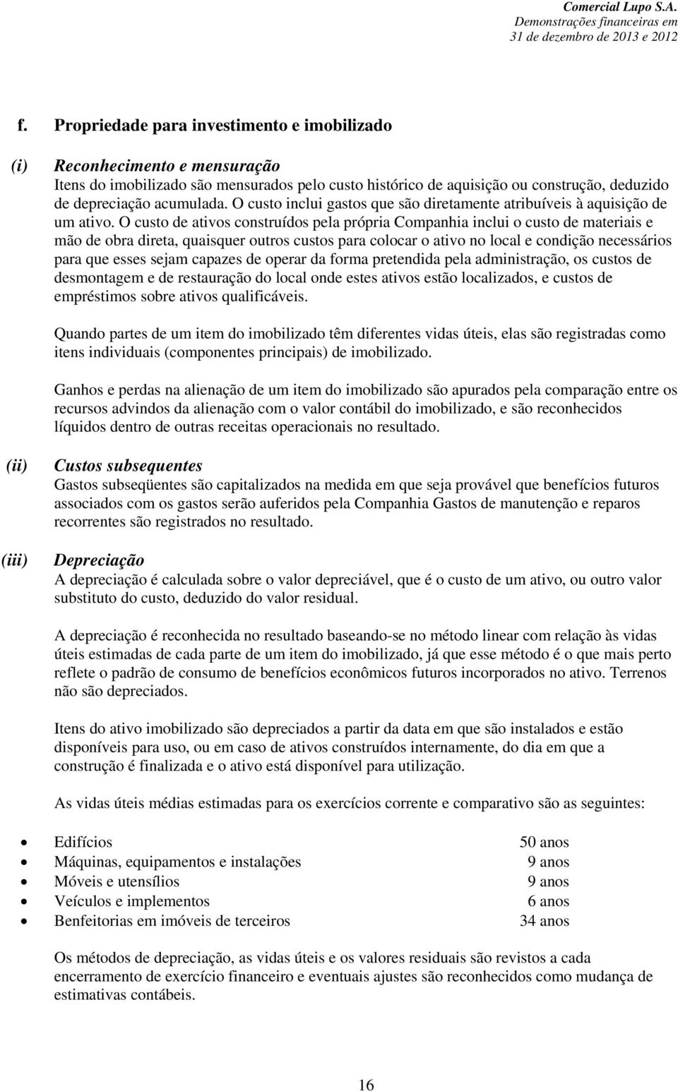 O custo de ativos construídos pela própria Companhia inclui o custo de materiais e mão de obra direta, quaisquer outros custos para colocar o ativo no local e condição necessários para que esses