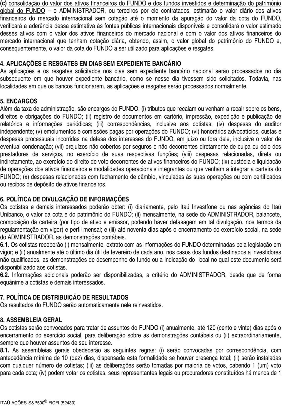 disponíveis e consolidará o valor estimado desses ativos com o valor dos ativos financeiros do mercado nacional e com o valor dos ativos financeiros do mercado internacional que tenham cotação