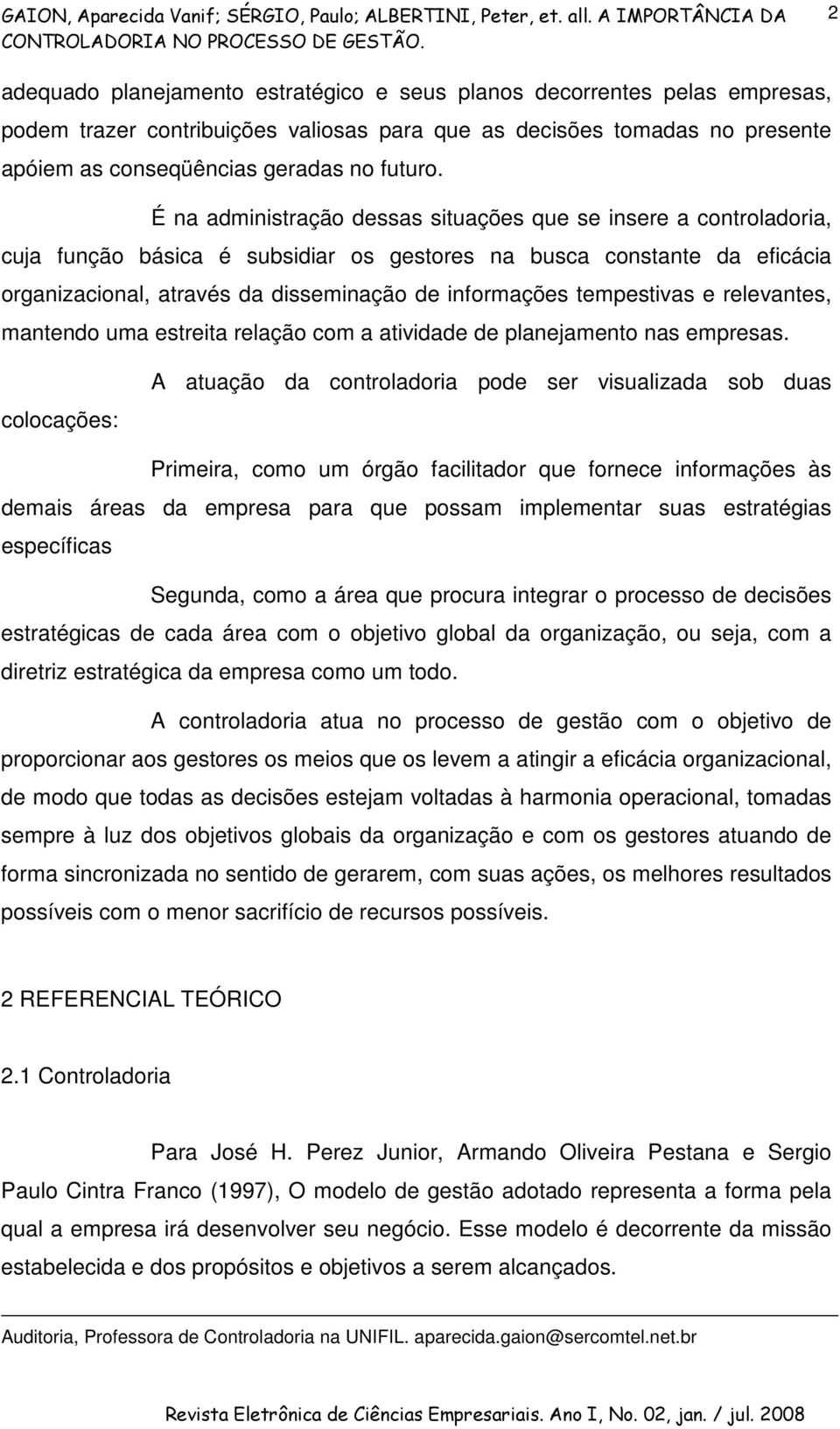 tempestivas e relevantes, mantendo uma estreita relação com a atividade de planejamento nas empresas.