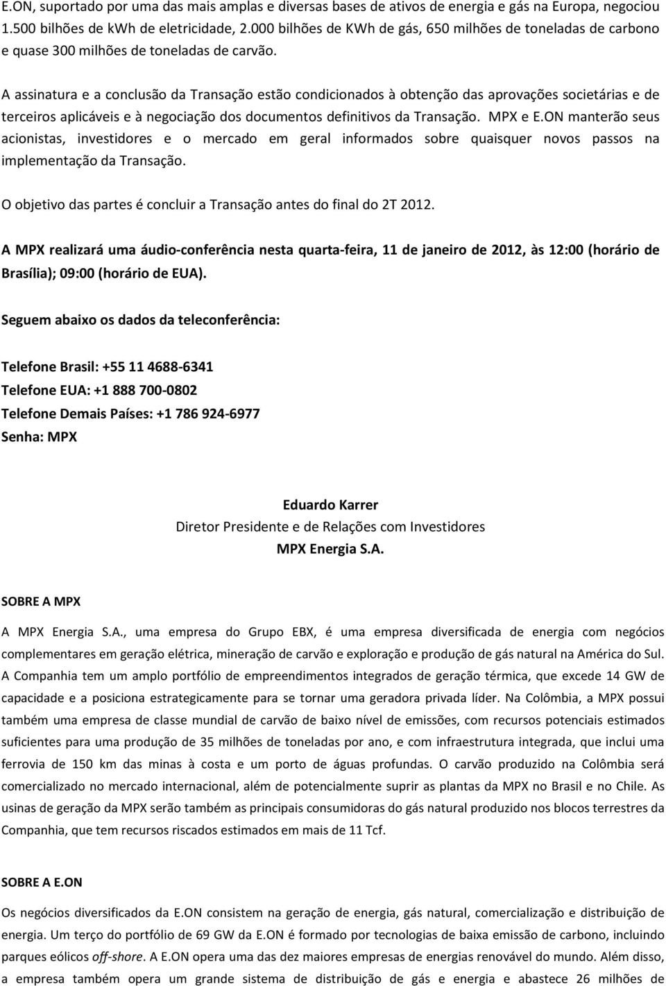 A assinatura e a conclusão da Transação estão condicionados à obtenção das aprovações societárias e de terceiros aplicáveis e à negociação dos documentos definitivos da Transação. MPX e E.