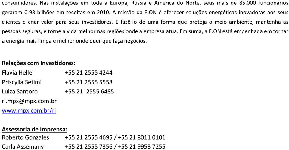 E fazê-lo de uma forma que proteja o meio ambiente, mantenha as pessoas seguras, e torne a vida melhor nas regiões onde a empresa atua. Em suma, a E.