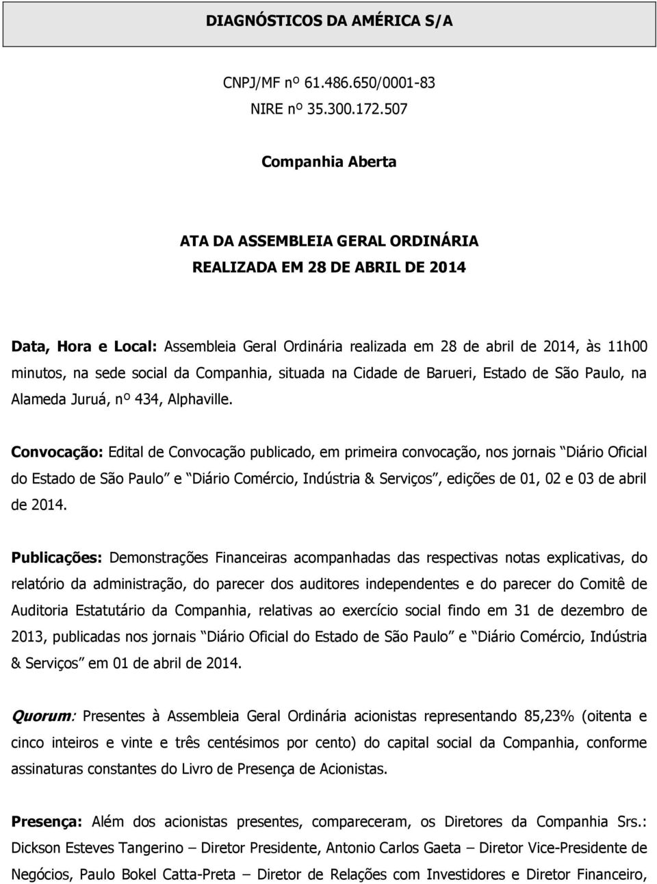 social da Companhia, situada na Cidade de Barueri, Estado de São Paulo, na Alameda Juruá, nº 434, Alphaville.