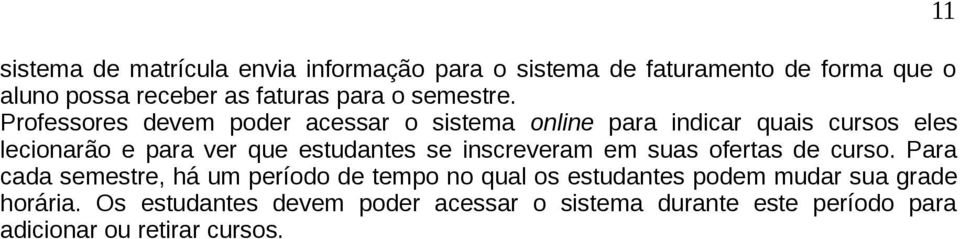 Professores devem poder acessar o sistema online para indicar quais cursos eles lecionarão e para ver que estudantes se