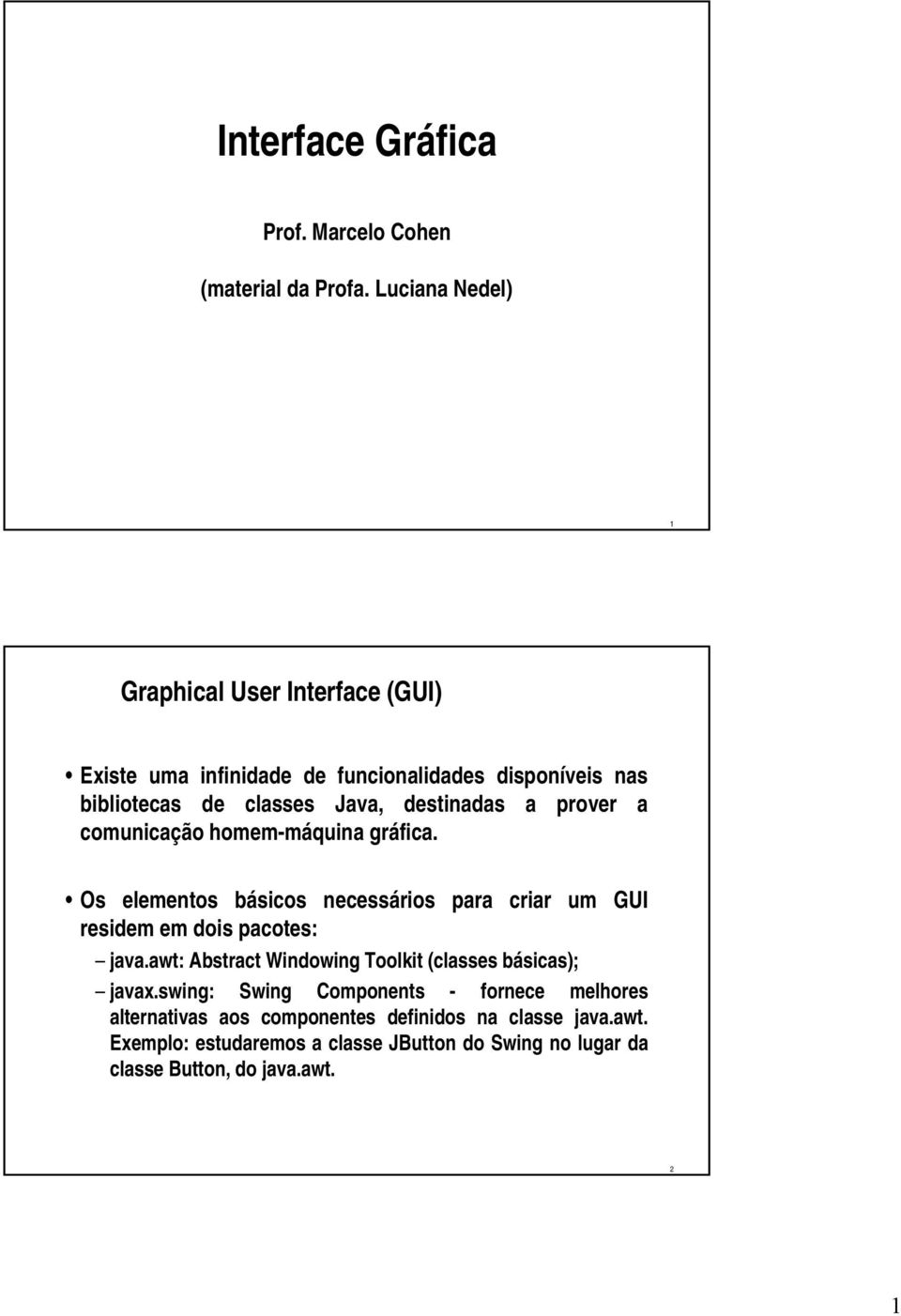 a prover a comunicação homem-máquina gráfica. Os elementos básicos necessários para criar um GUI residem em dois pacotes: java.