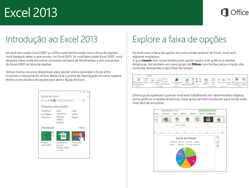 Temos muitos recursos disponíveis para ajudar você a aprender o Excel 2013, incluindo o treinamento online.