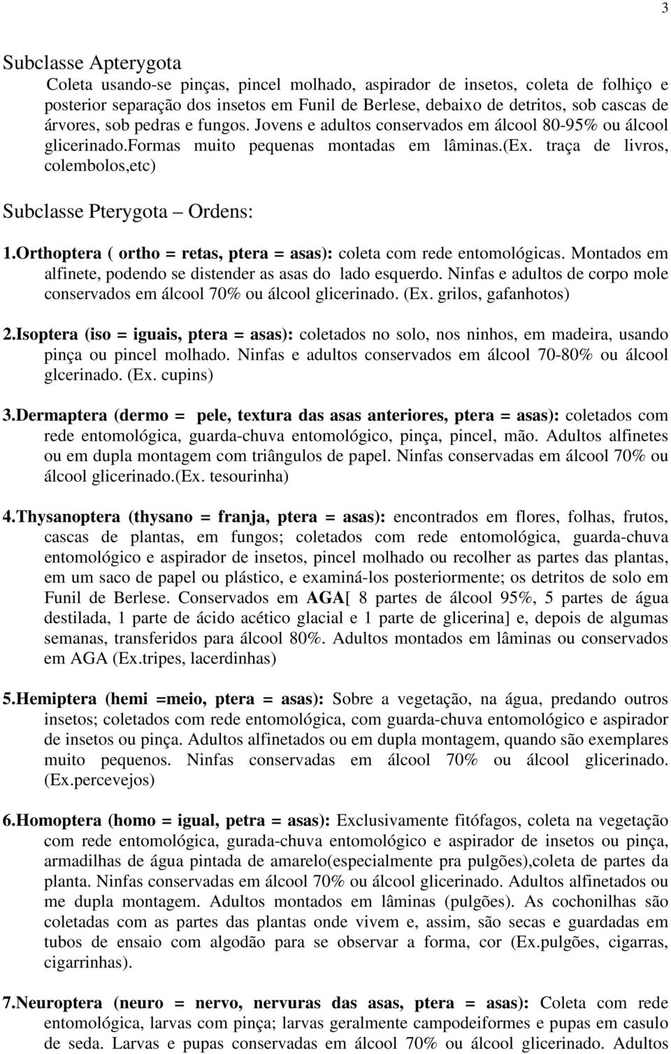 traça de livros, colembolos,etc) Subclasse Pterygota Ordens: 1.Orthoptera ( ortho = retas, ptera = asas): coleta com rede entomológicas.