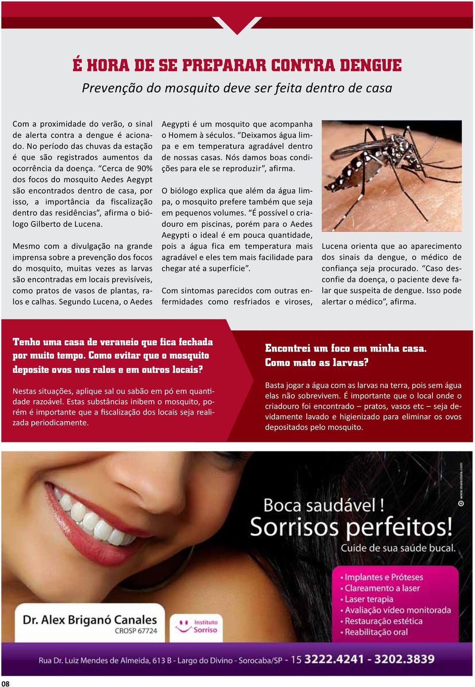 Cerca de 90% dos focos do mosquito Aedes Aegypt são encontrados dentro de casa, por isso, a importância da fiscalização dentro das residências, afirma o biólogo Gilberto de Lucena.