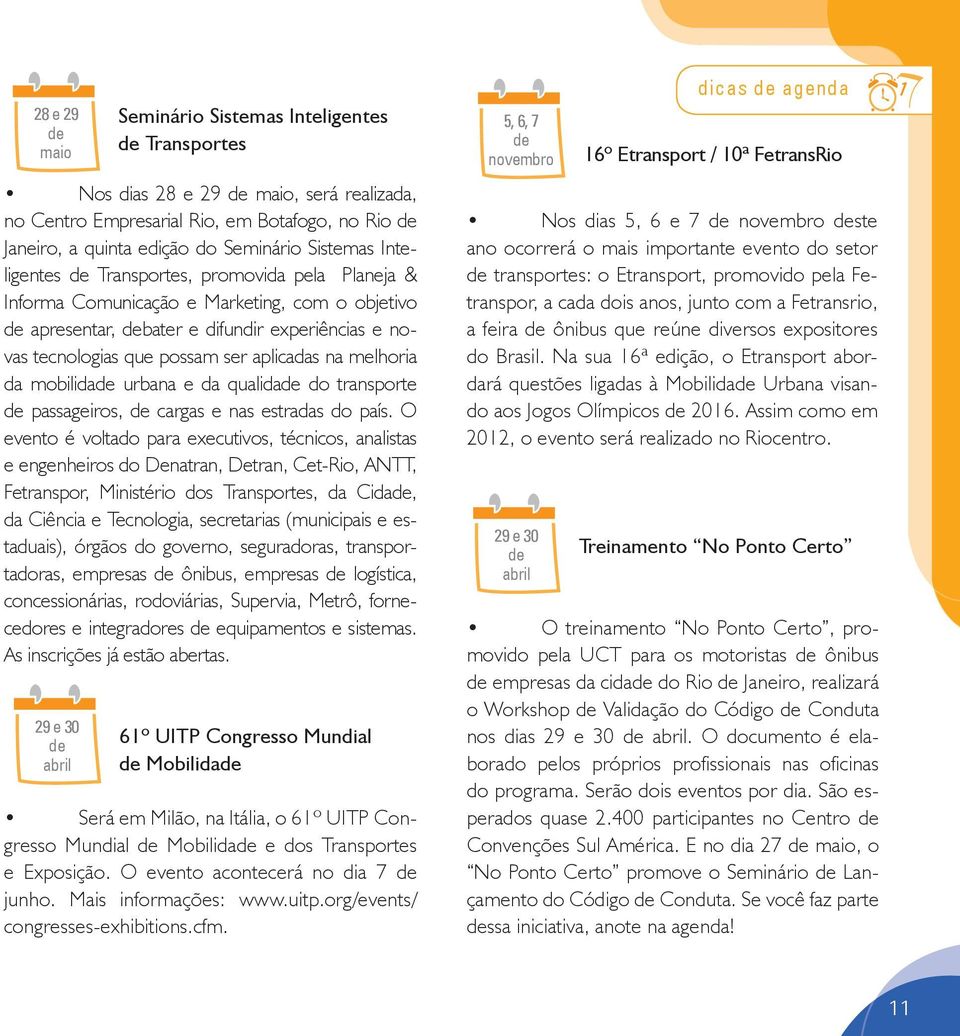 aplicadas na melhoria da mobilidade urbana e da qualidade do transporte de passageiros, de cargas e nas estradas do país.