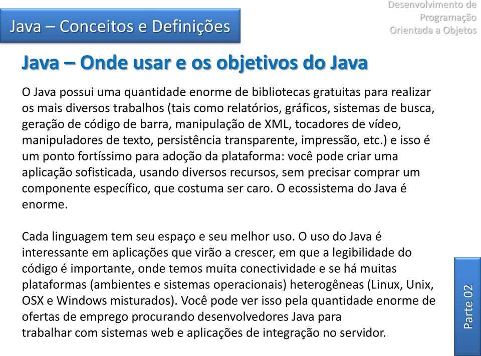 ) e isso é um ponto fortíssimo para adoção da plataforma: você pode criar uma aplicação sofisticada, usando diversos recursos, sem precisar comprar um componente específico, que costuma ser caro.