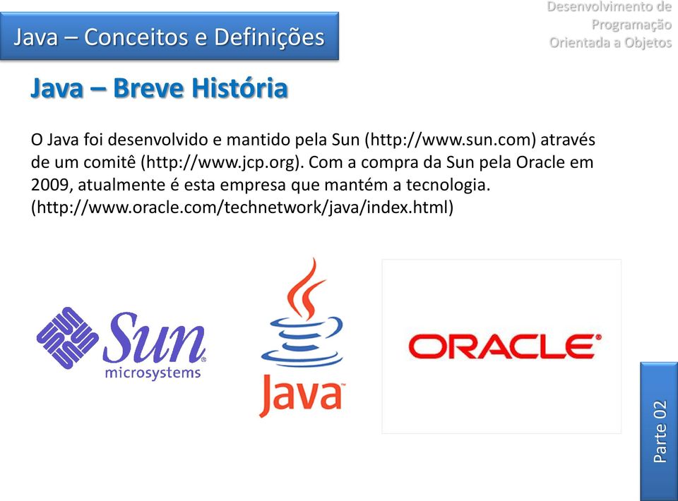 Com a compra da Sun pela Oracle em 2009, atualmente é esta empresa