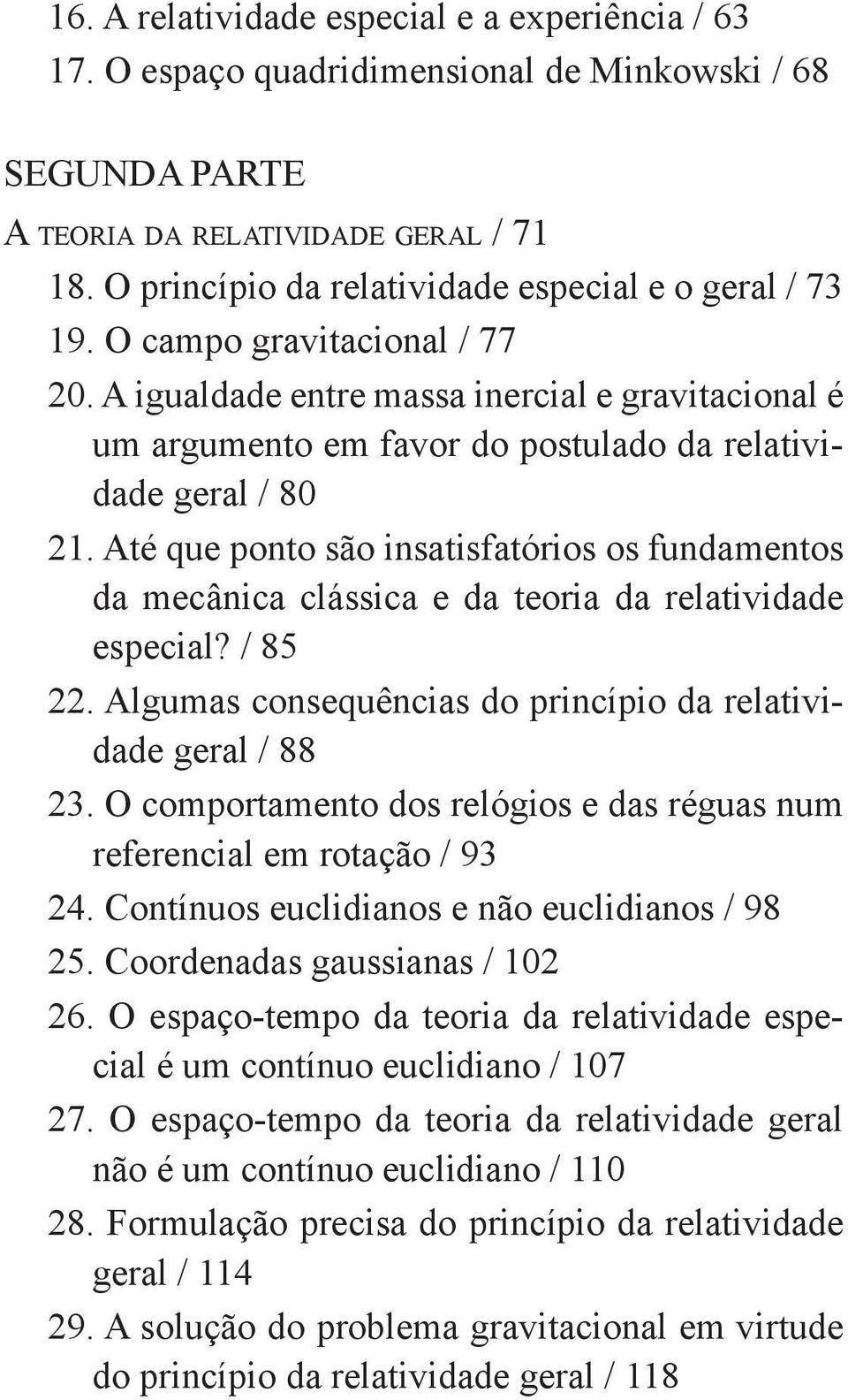 A igualdade entre massa inercial e gravitacional é um argumento em favor do postulado da relatividade geral / 80 21.