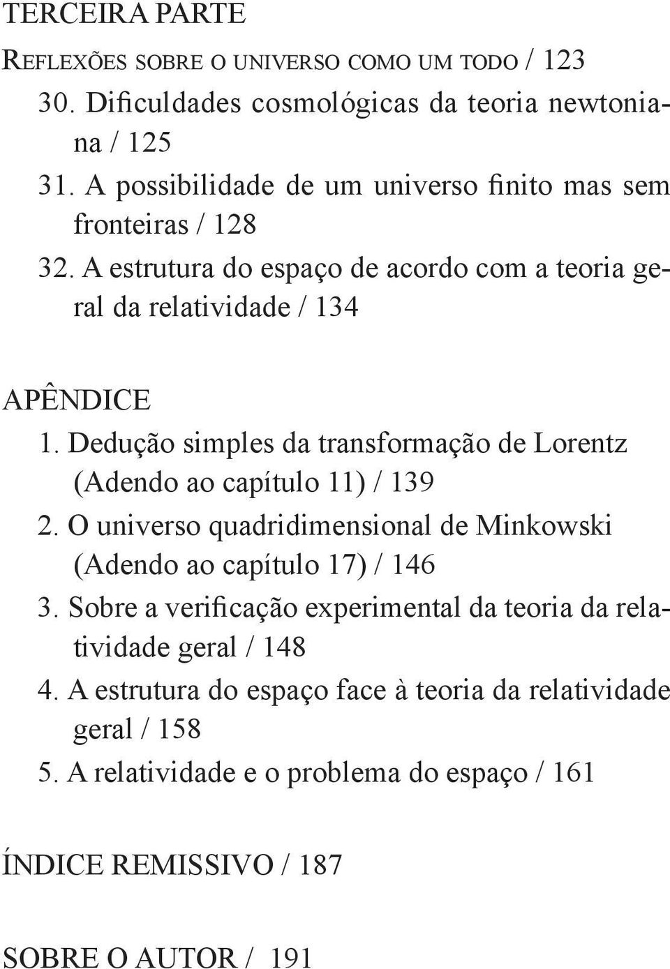 Dedução simples da transformação de Lorentz (Adendo ao capítulo 11) / 139 2. O universo quadridimensional de Minkowski (Adendo ao capítulo 17) / 146 3.