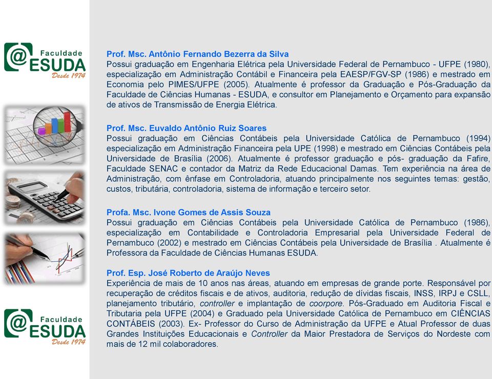 EAESP/FGV-SP (1986) e mestrado em Economia pelo PIMES/UFPE (2005).