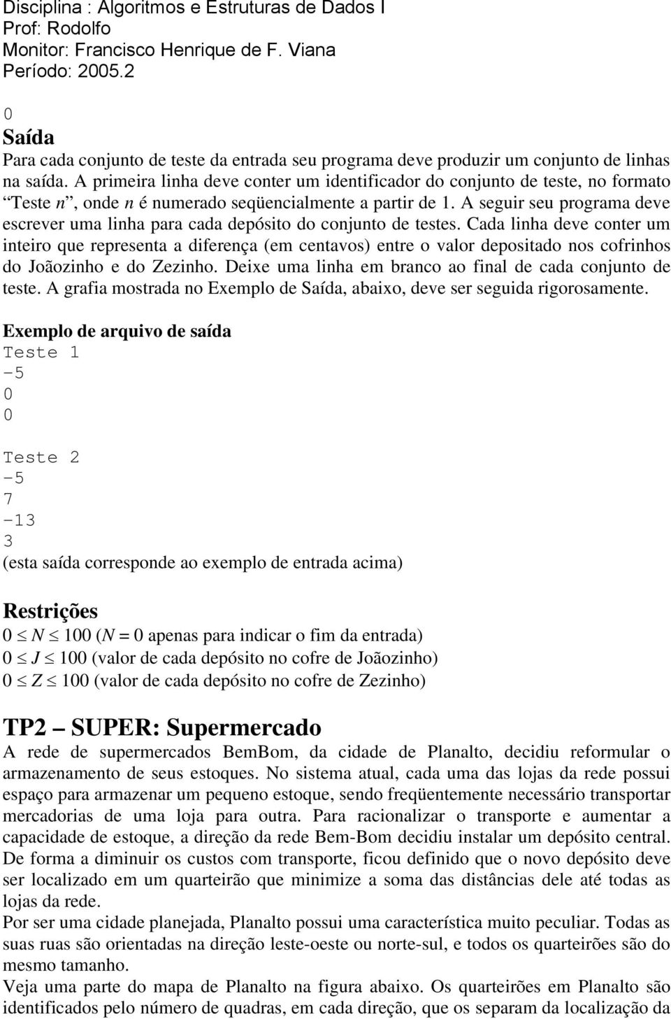 A seguir seu programa deve escrever uma linha para cada depósito do conjunto de testes.