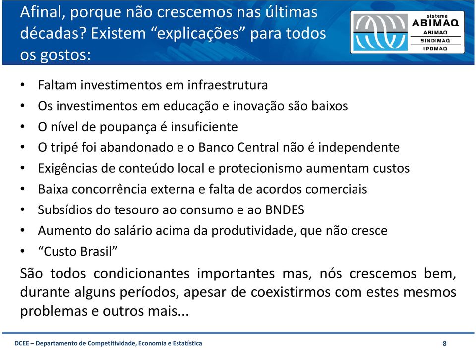 OtripéfoiabandonadoeoBancoCentralnãoéindependente Exigências de conteúdo local e protecionismo aumentam custos Baixa concorrência externa e falta de acordos comerciais Subsídios