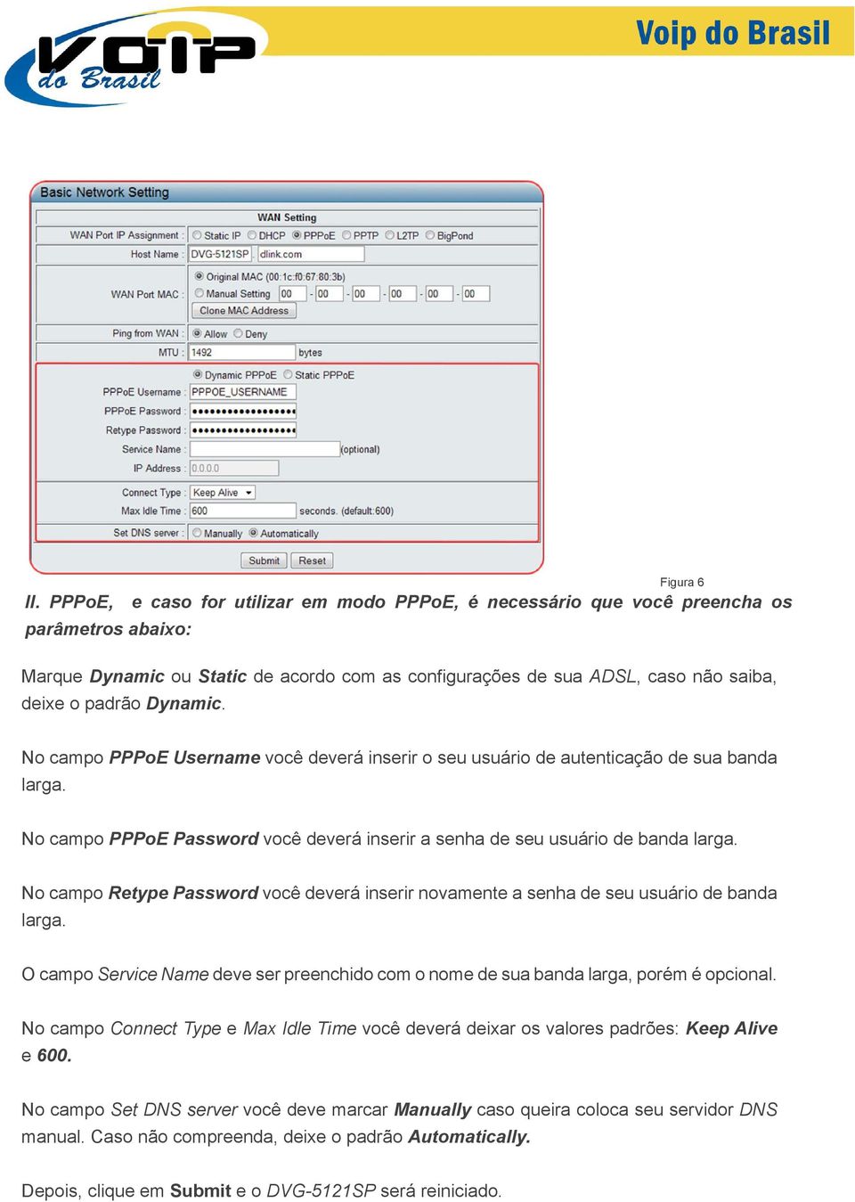 Dynamic. No campo PPPoE Username você deverá inserir o seu usuário de autenticação de sua banda larga. No campo PPPoE Password você deverá inserir a senha de seu usuário de banda larga.