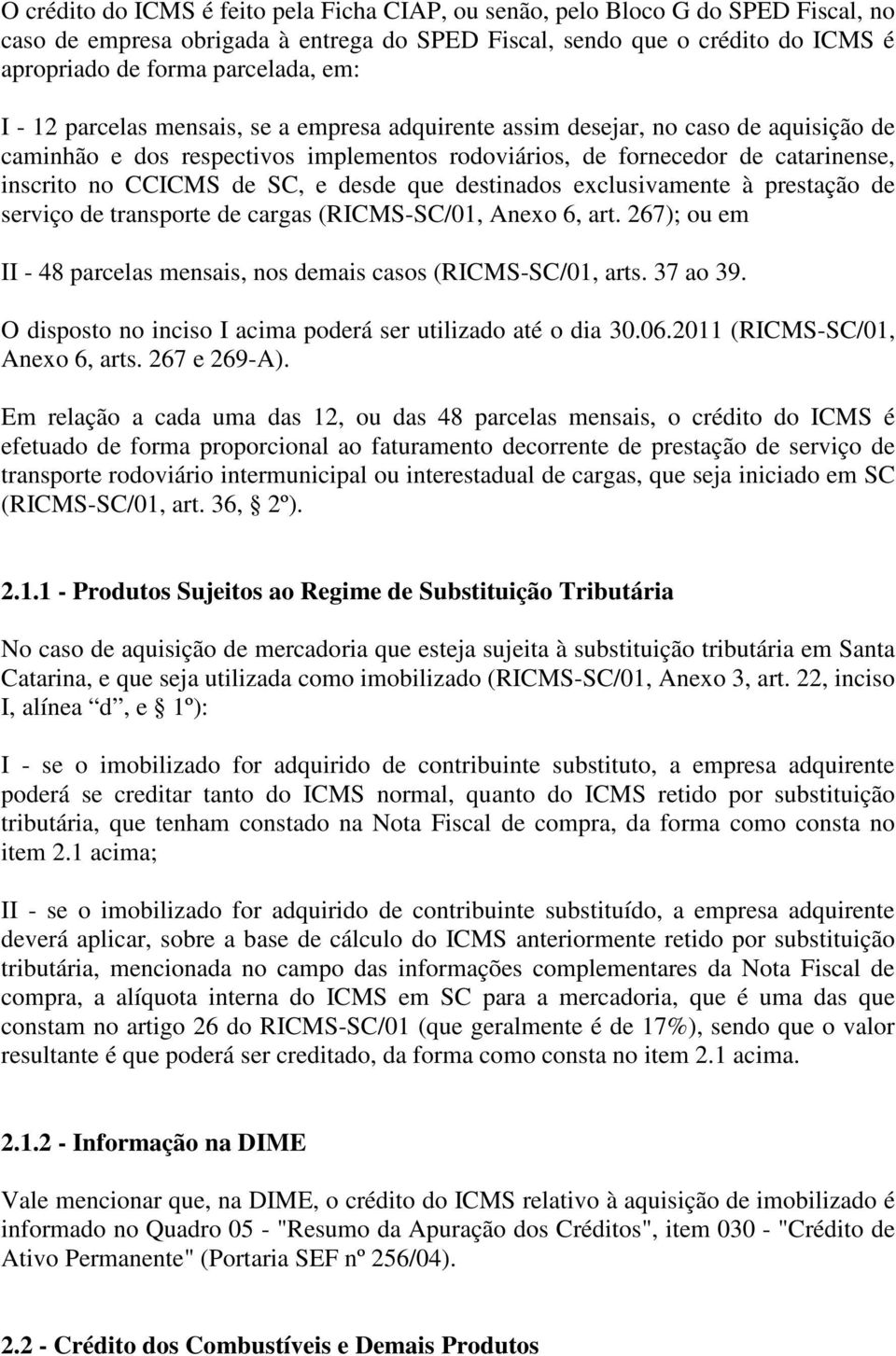 e desde que destinados exclusivamente à prestação de serviço de transporte de cargas (RICMS-SC/01, Anexo 6, art. 267); ou em II - 48 parcelas mensais, nos demais casos (RICMS-SC/01, arts. 37 ao 39.