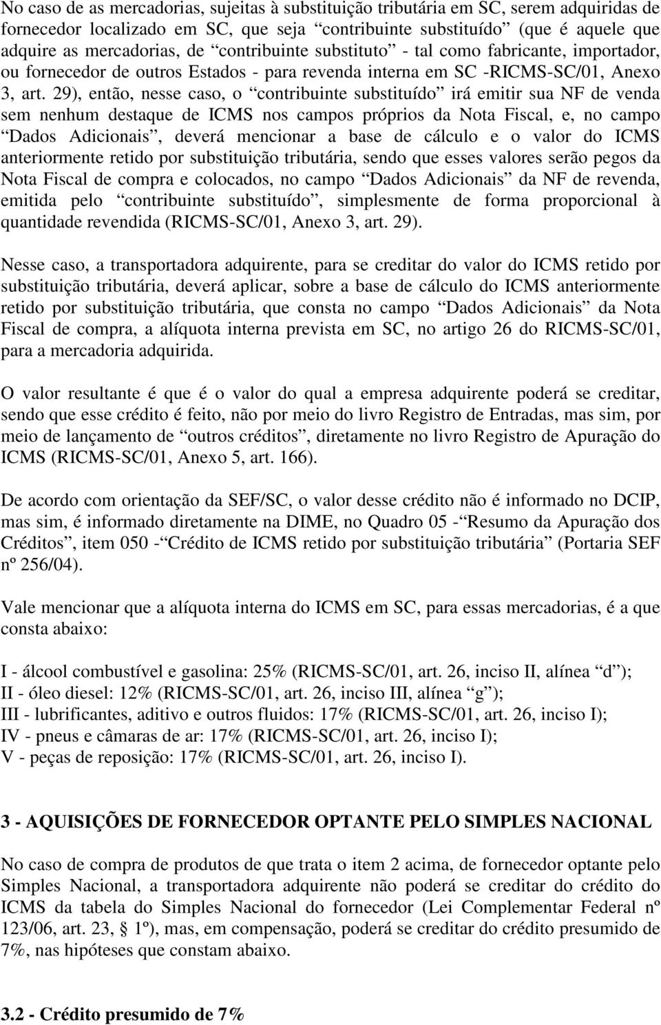 29), então, nesse caso, o contribuinte substituído irá emitir sua NF de venda sem nenhum destaque de ICMS nos campos próprios da Nota Fiscal, e, no campo Dados Adicionais, deverá mencionar a base de