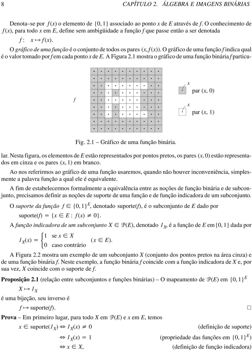 O gráfico de uma função f indica qual é o valor tomado por f em cada ponto x de E. A Figura 2.1 mostra o gráfico de uma função binária f particu- f x x par (x, 0) par (x, 1) Fig. 2.1 Gráfico de uma função binária.