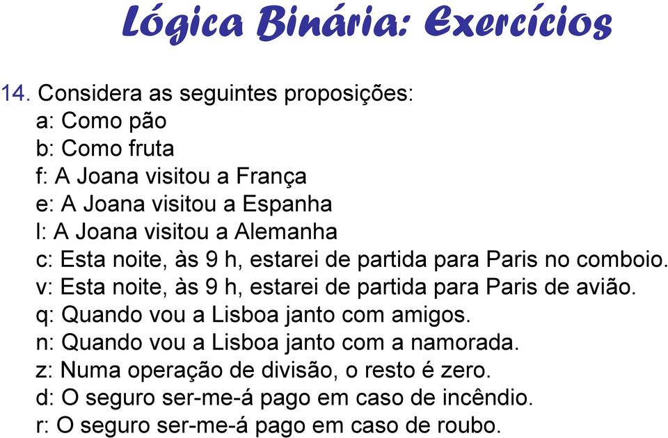 v: Esta noite, às 9 h, estarei de partida para Paris de avião. q: Quando vou a Lisboa janto com amigos.