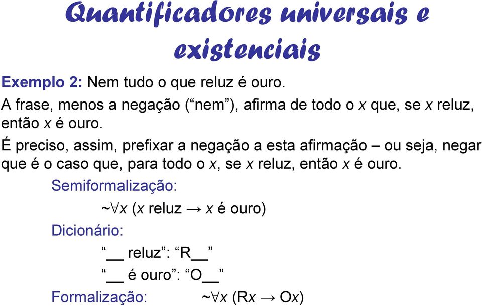 É preciso, assim, prefixar a negação a esta afirmação ou seja, negar que é o caso que, para todo o