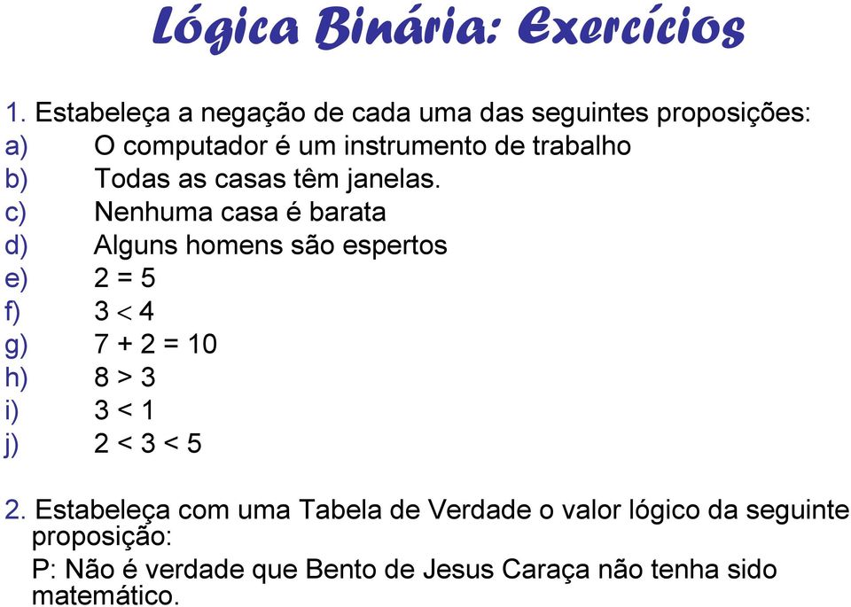 c) Nenhuma casa é barata d) Alguns homens são espertos e) 2 = 5 f) 3 < 4 g) 7 + 2 = 10 h) 8 > 3 i) 3