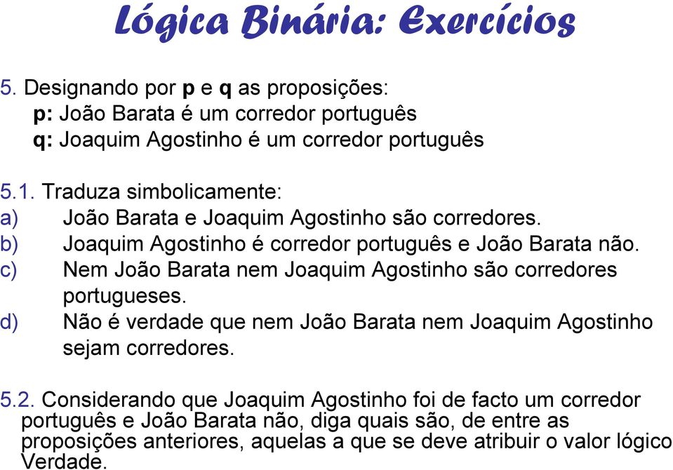 c) Nem João Barata nem Joaquim Agostinho são corredores portugueses. d) Não é verdade que nem João Barata nem Joaquim Agostinho sejam corredores. 5.2.