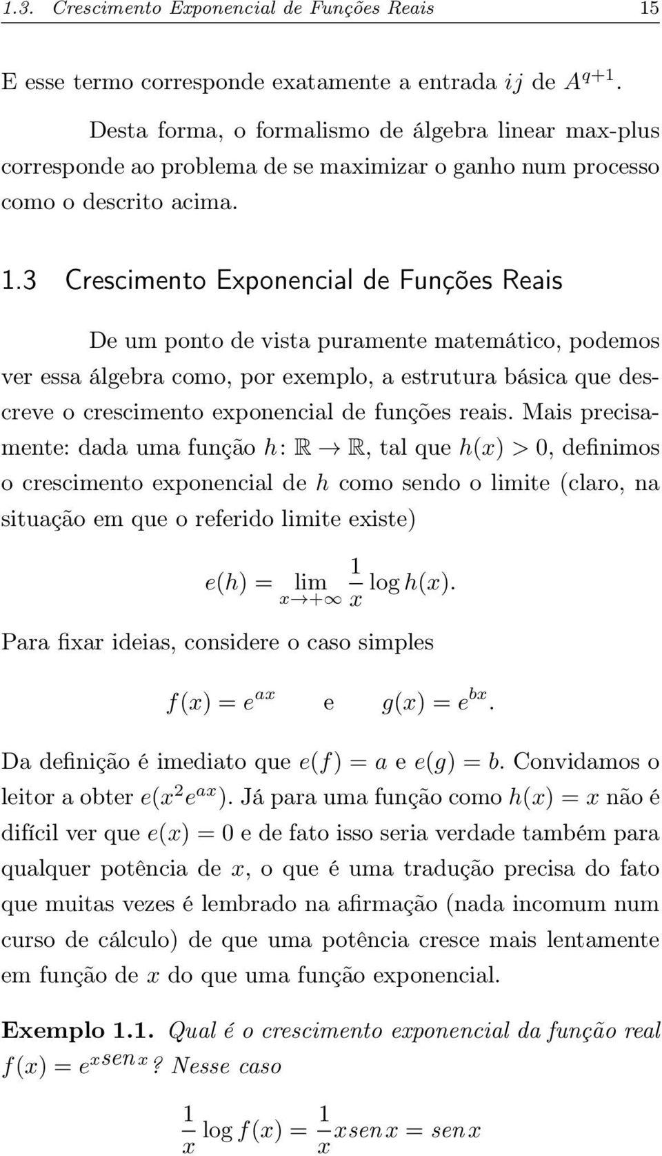 3 Crescimento Exponencial de Funções Reais De um ponto de vista puramente matemático, podemos ver essa álgebra como, por exemplo, a estrutura básica que descreve o crescimento exponencial de funções