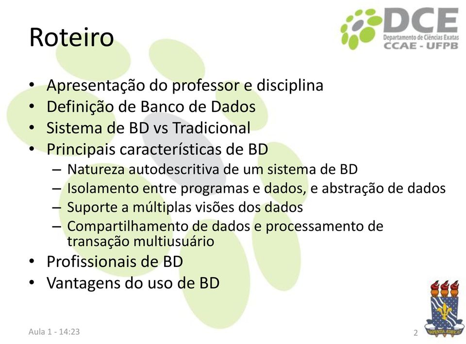 Isolamento entre programas e dados, e abstração de dados Suporte a múltiplas visões dos dados