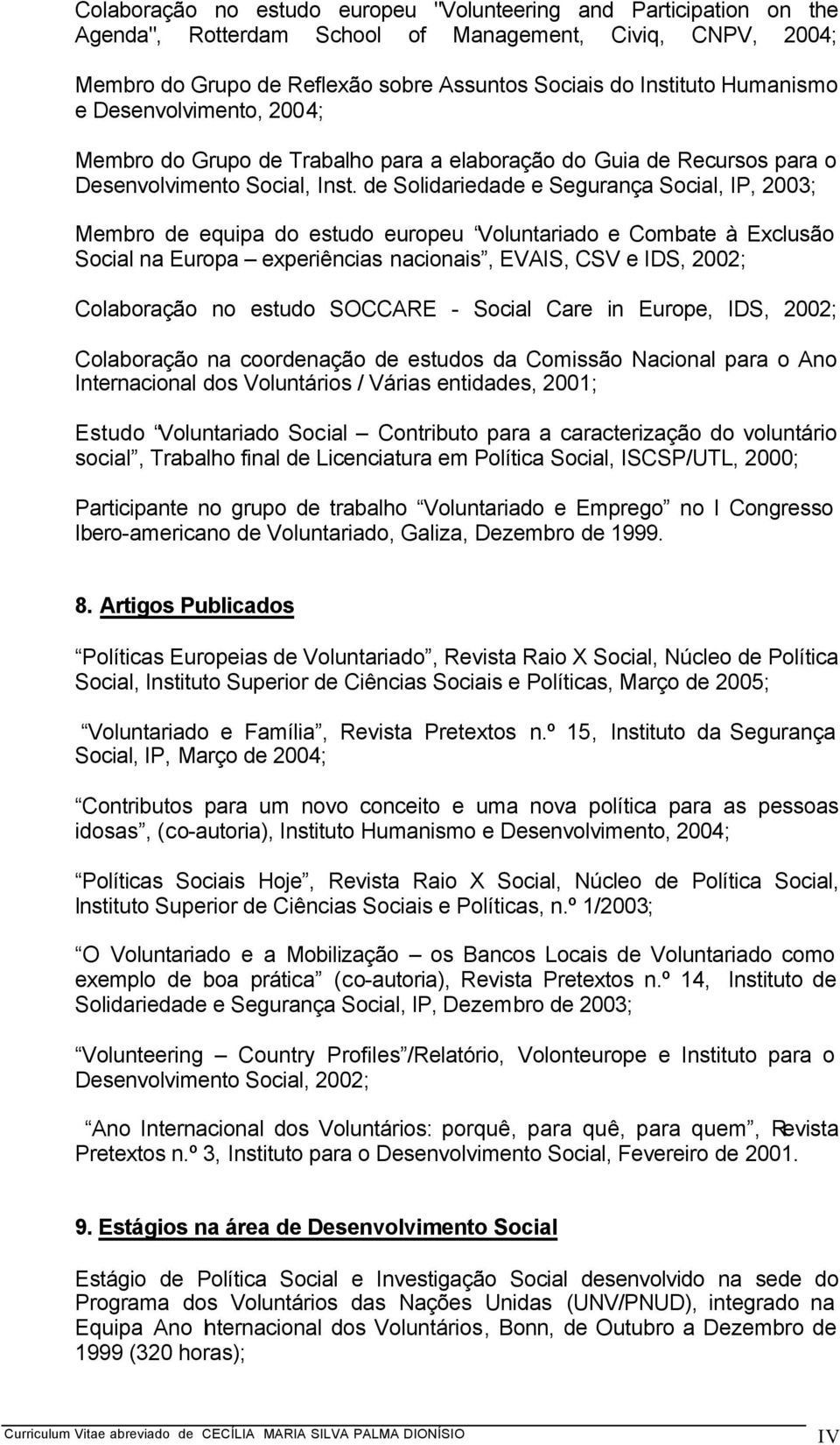 de Solidariedade e Segurança Social, IP, 2003; Membro de equipa do estudo europeu Voluntariado e Combate à Exclusão Social na Europa experiências nacionais, EVAIS, CSV e IDS, 2002; Colaboração no