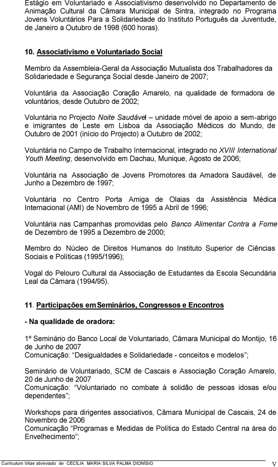 Associativismo e Voluntariado Social Membro da Assembleia-Geral da Associação Mutualista dos Trabalhadores da Solidariedade e Segurança Social desde Janeiro de 2007; Voluntária da Associação Coração