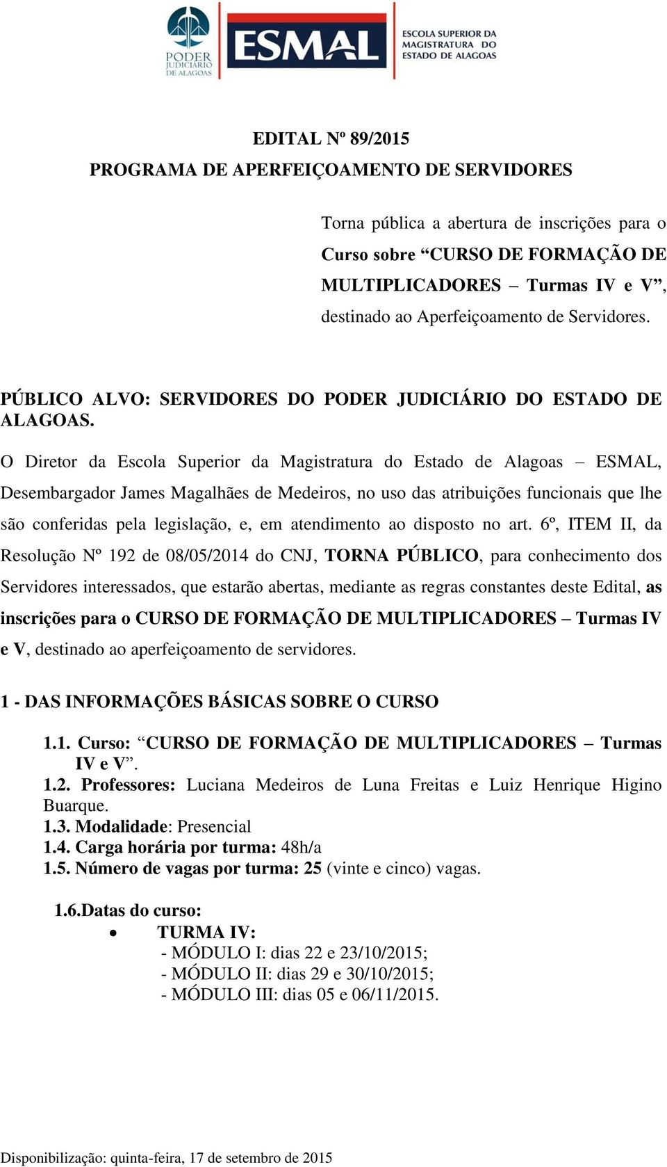 O Diretor da Escola Superior da Magistratura do Estado de Alagoas ESMAL, Desembargador James Magalhães de Medeiros, no uso das atribuições funcionais que lhe são conferidas pela legislação, e, em
