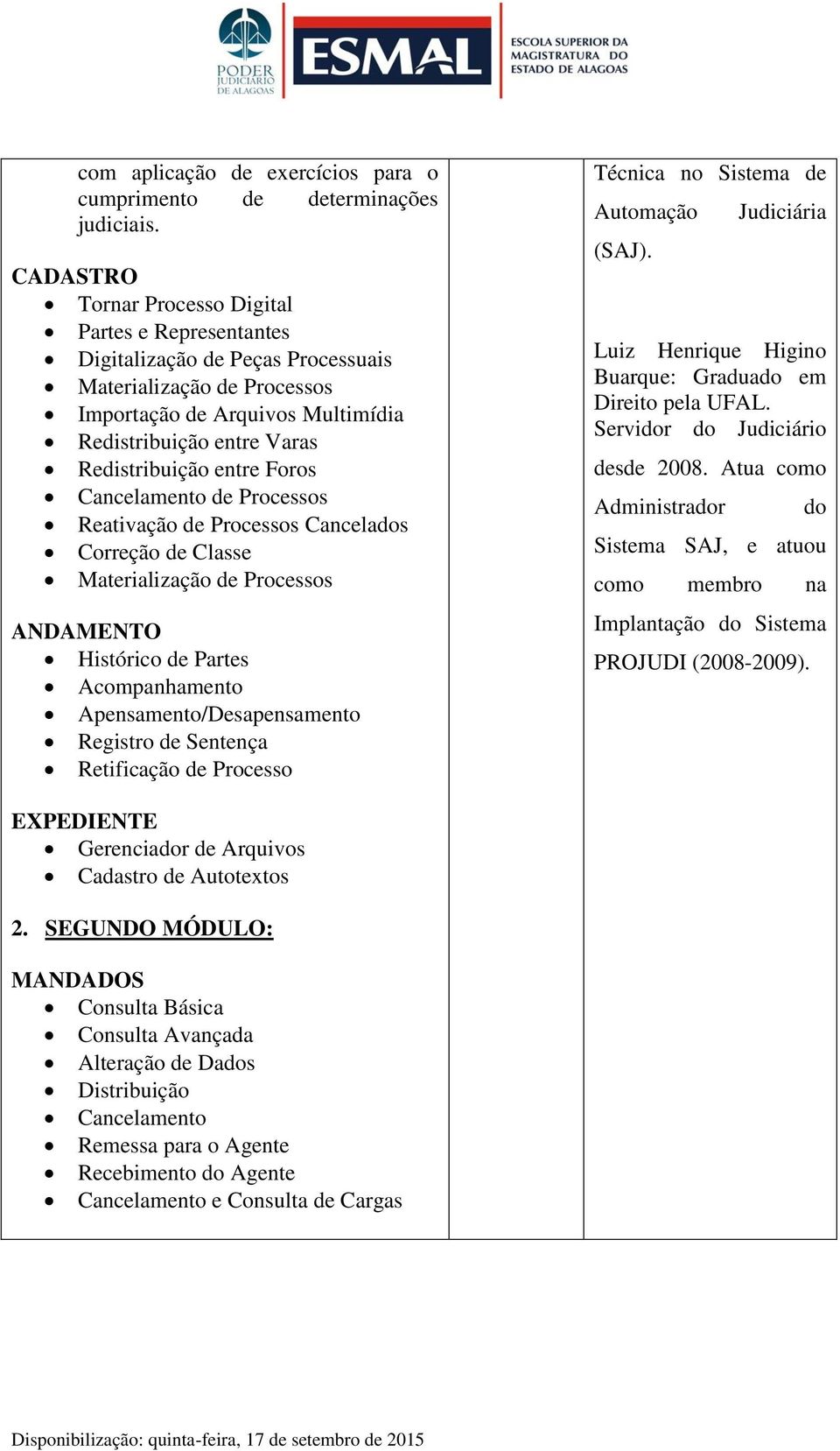 entre Foros Cancelamento de Processos Reativação de Processos Cancelados Correção de Classe Materialização de Processos ANDAMENTO Histórico de Partes Acompanhamento Apensamento/Desapensamento