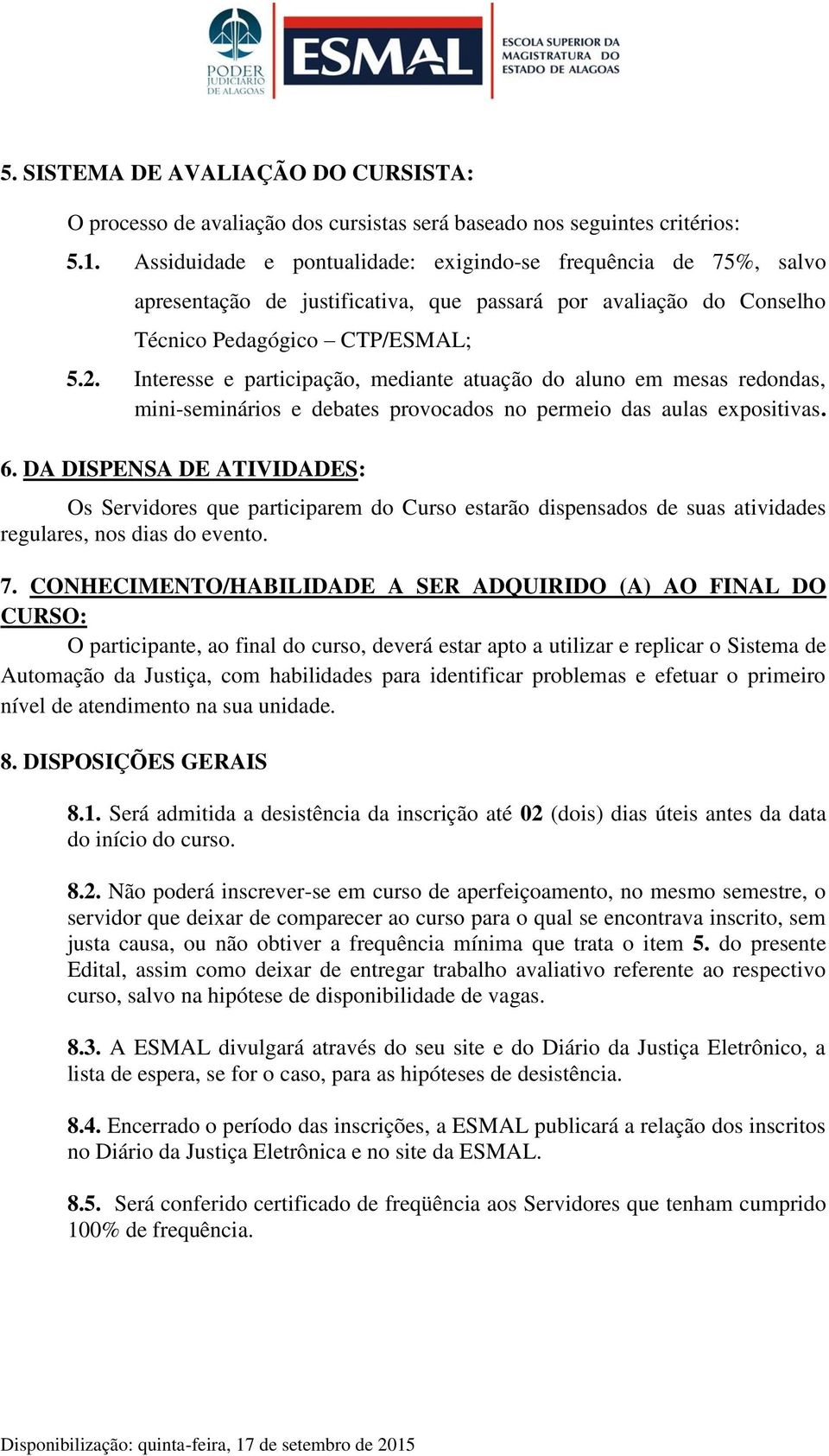 Interesse e participação, mediante atuação do aluno em mesas redondas, mini-seminários e debates provocados no permeio das aulas expositivas. 6.