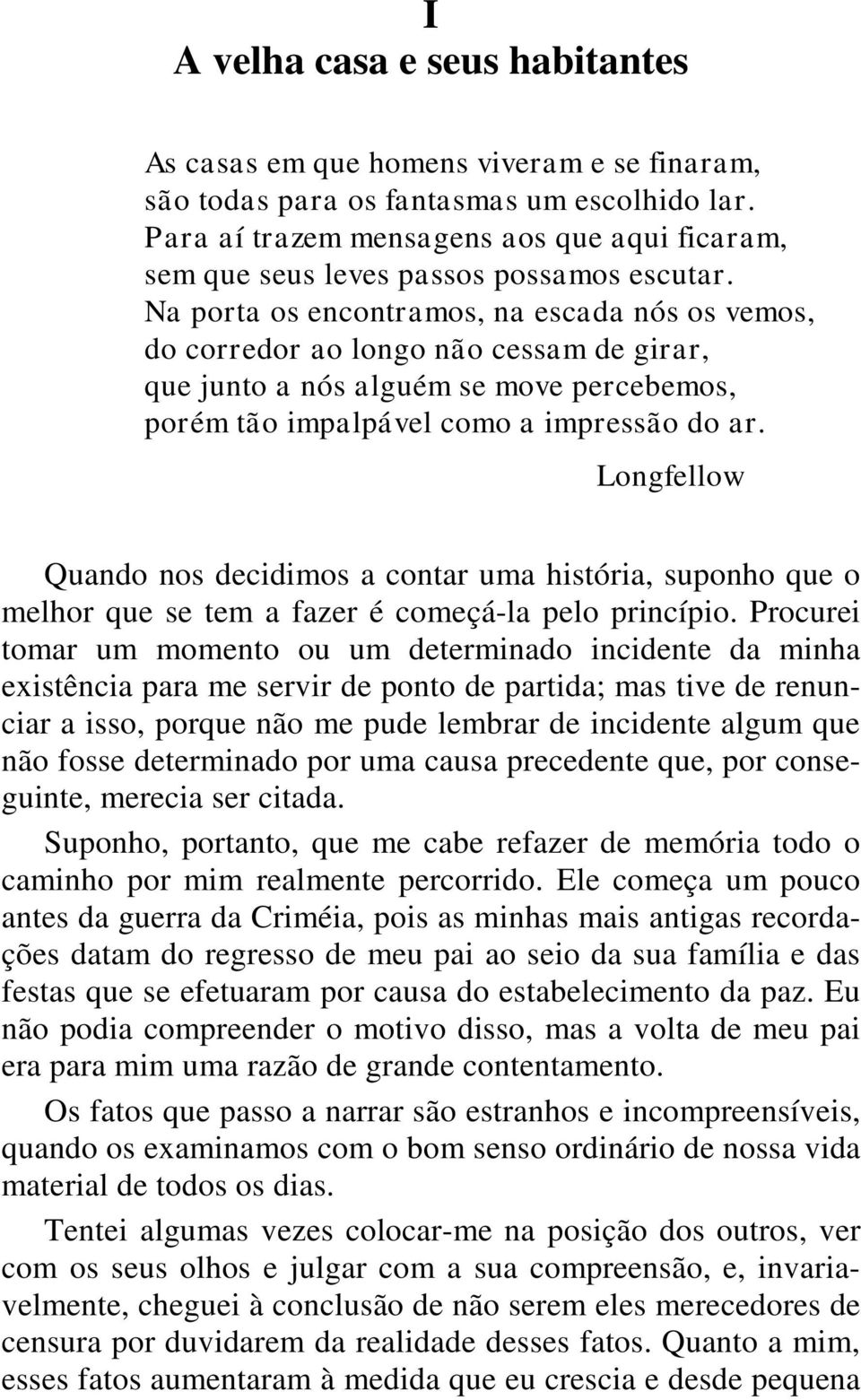 Na porta os encontramos, na escada nós os vemos, do corredor ao longo não cessam de girar, que junto a nós alguém se move percebemos, porém tão impalpável como a impressão do ar.