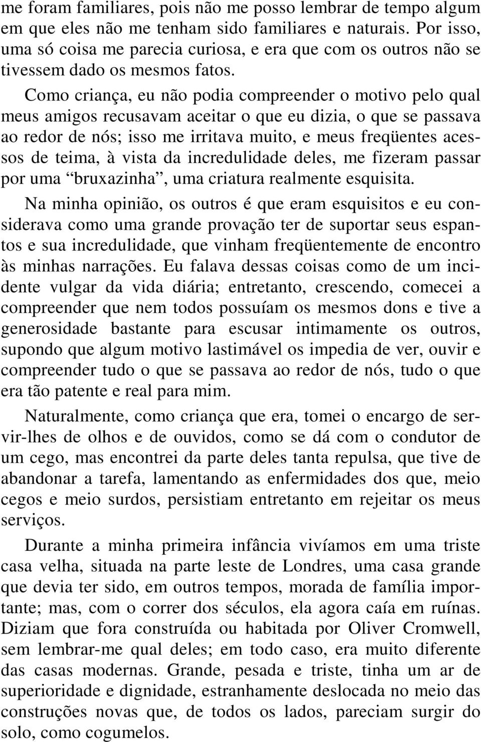 Como criança, eu não podia compreender o motivo pelo qual meus amigos recusavam aceitar o que eu dizia, o que se passava ao redor de nós; isso me irritava muito, e meus freqüentes acessos de teima, à