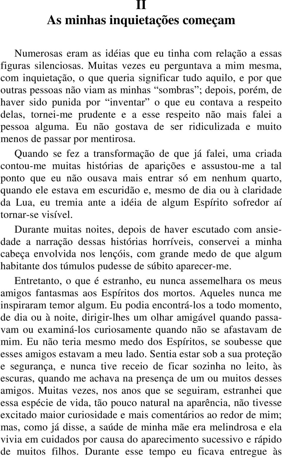 que eu contava a respeito delas, tornei-me prudente e a esse respeito não mais falei a pessoa alguma. Eu não gostava de ser ridiculizada e muito menos de passar por mentirosa.